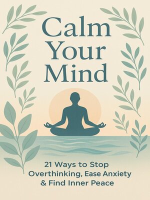 cover image of Calm Your Mind – 21 Ways to Stop Overthinking, Ease Anxiety & Find Inner Peace